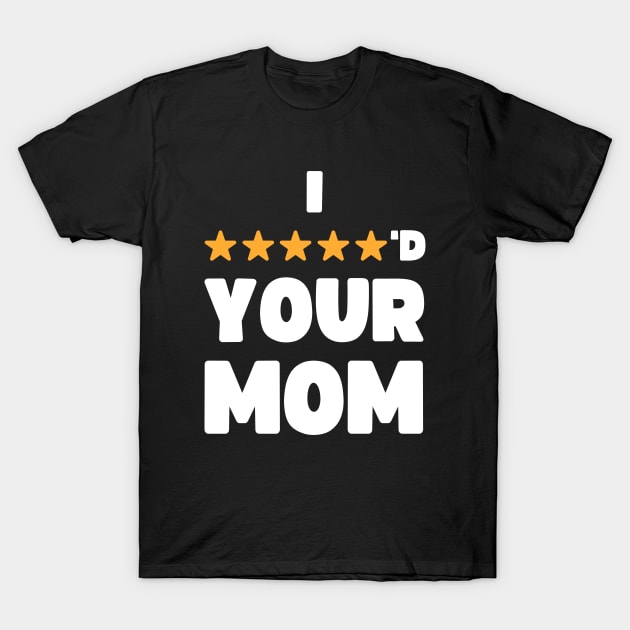 FUNNY I FIVE STARRED YOUR MOM JOKE T-Shirt by apparel.tolove@gmail.com